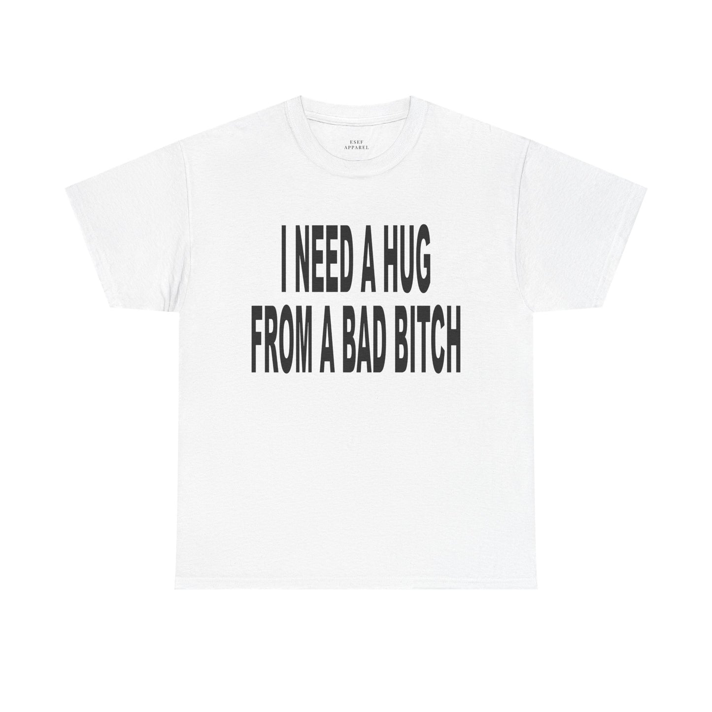 I NEED A HUG FROM A BAD BITCH - Premium Tee