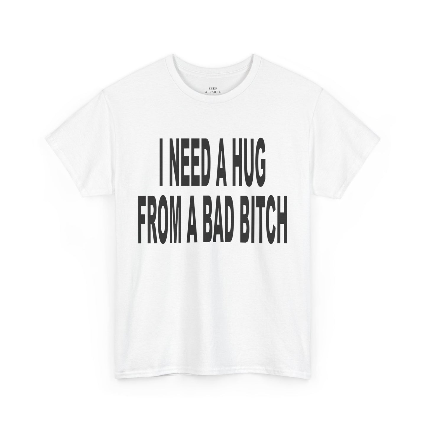 I NEED A HUG FROM A BAD BITCH - Premium Tee