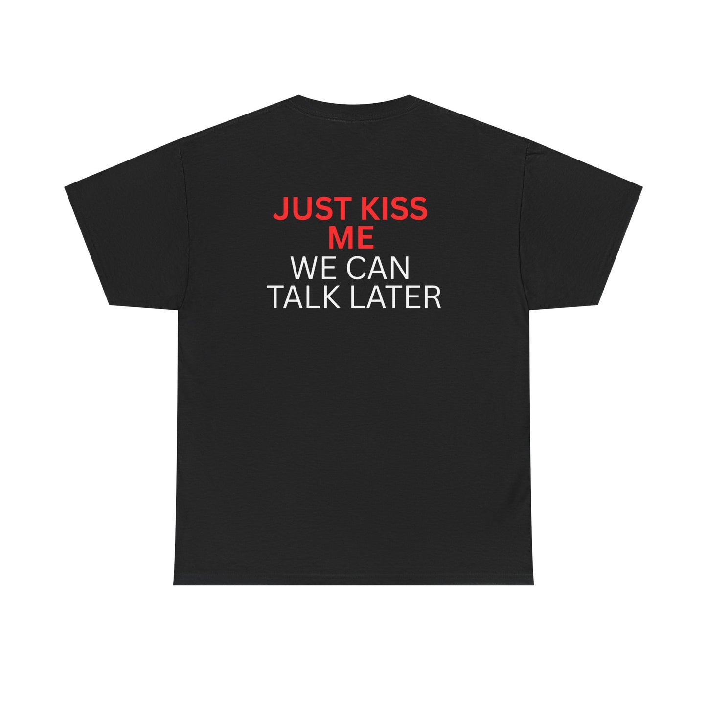 JUST KISS ME WE CAN TALK LATER - Premium Tee