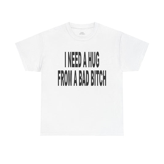 I NEED A HUG FROM A BAD BITCH - Premium Tee