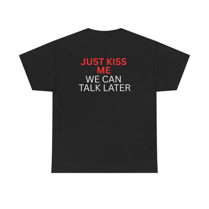 JUST KISS ME WE CAN TALK LATER - Premium Tee