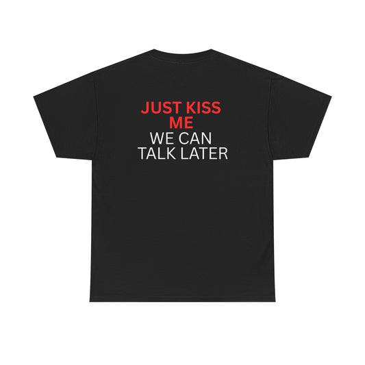 JUST KISS ME WE CAN TALK LATER - Premium Tee