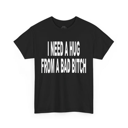 I NEED A HUG FROM A BAD BITCH - Premium Tee