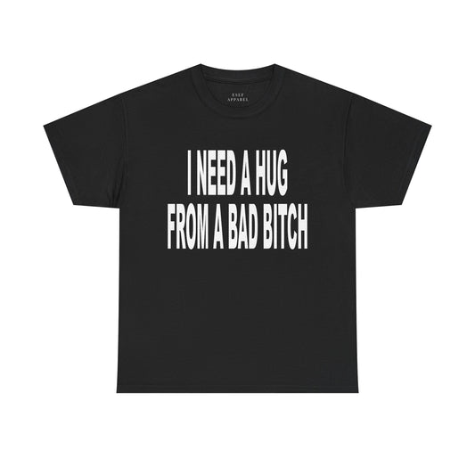 I NEED A HUG FROM A BAD BITCH - Premium Tee